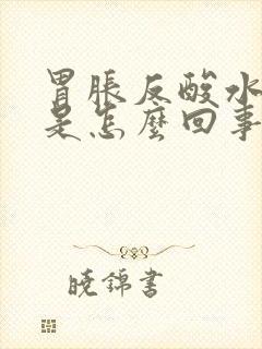 胃胀反酸水打嗝是怎么回事