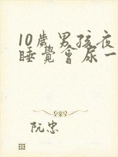 10岁男孩夜间睡觉会尿一点出来