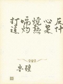 打嗝烧心反酸食道灼热是什么原因