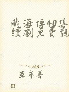 藏海传40集连续剧免费观看星辰网全集播放