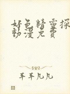 好色精灵探访记动漫免费