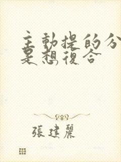 主动提的分手但是想复合