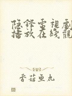 隐锋电视剧免费播放在线观看高清