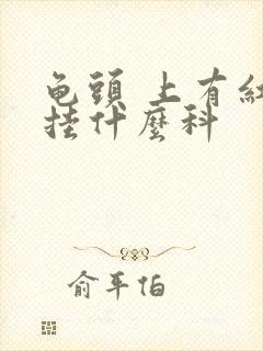 龟头 上有红斑挂什么科