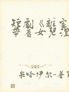 短剧《离家后我带着女儿涅盘重生》