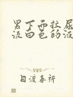 男下面拉尿刺痛流白色的液体