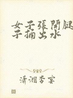 女子张开腿让男子捅出水