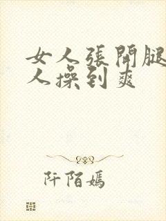 女人张开腿让男人操到爽