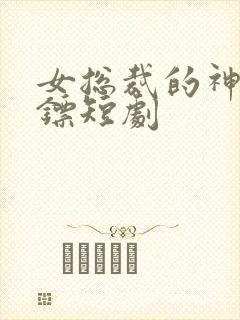 女总裁的神级保镖短剧