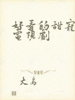 好看的甜宠爱情电视剧