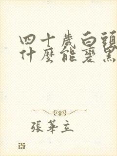 四十岁白头发吃什么能变黑