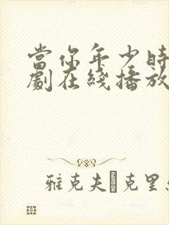 当你年少时电视剧在线播放免费观看