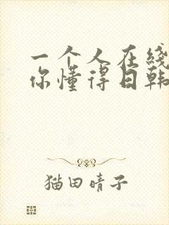 一个人在线视频你懂得日韩