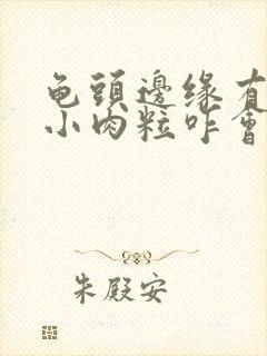 龟头边缘有一排小肉粒咋会