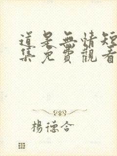 道是无情短剧全集免费观看第三季