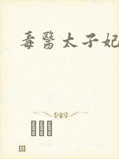 毒医太子妃全文