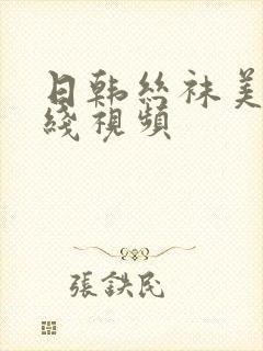 日韩丝袜美腿在线视频