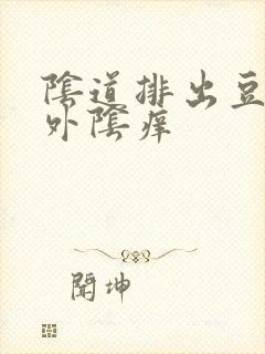 阴道排出豆腐渣外阴痒