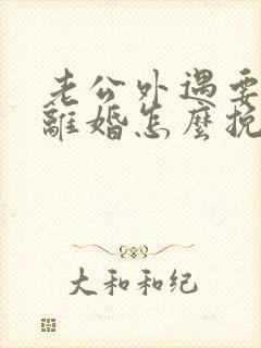 老公外遇要和我离婚怎么挽回