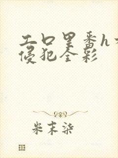 工口里番h本之侵犯全彩