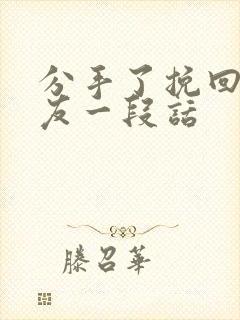 分手了挽回女朋友一段话