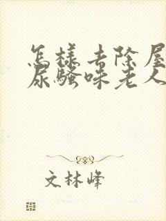 怎样去除屋里的尿骚味老人味