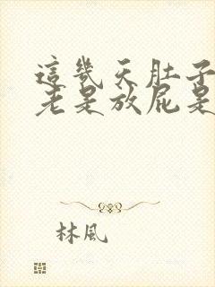 这几天肚子胀气老是放屁是什么原因