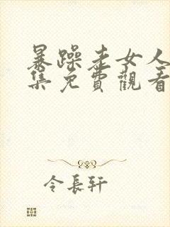 暴躁老女人48集免费观看电视剧