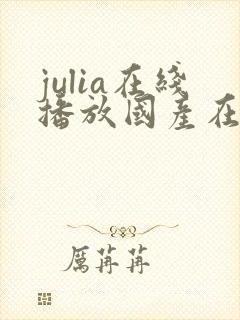 julia在线播放国产在线