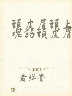 头皮屑头上有大块的头皮屑是怎么回事