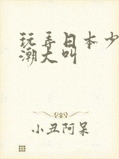 玩弄日本少妇高潮大叫