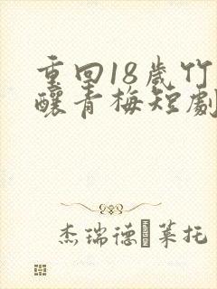 重回18岁竹马酿青梅短剧