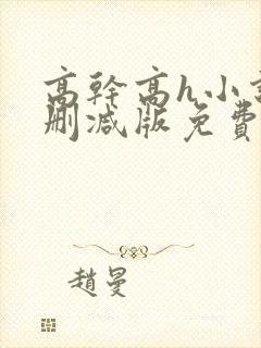 高干高h小说未删减版免费阅读