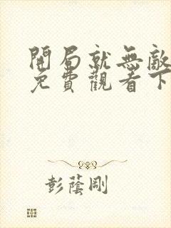 开局就无敌漫画免费观看下拉式六漫画