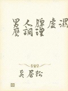 男人脾虚湿盛怎么调理