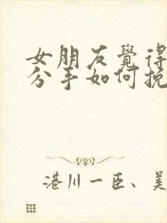 女朋友觉得累了分手如何挽回