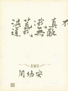 洪荒:我真不知道我无敌