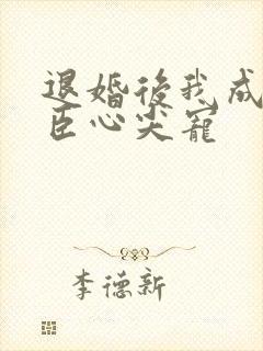 退婚后我成了权臣心尖宠