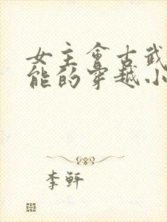 女主会古武有异能的穿越小说封面