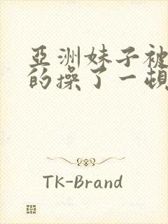 亚洲妹子被狠狠的操了一顿