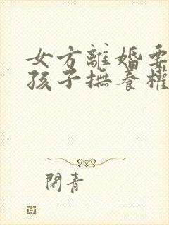 女方离婚要争取孩子抚养权吗