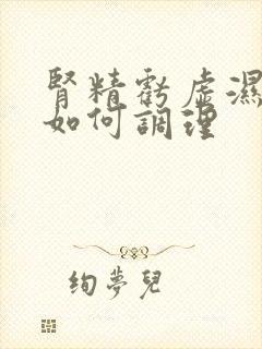 肾精亏虚湿气重如何调理