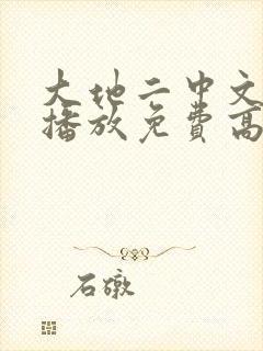 大地二中文在线播放免费高清