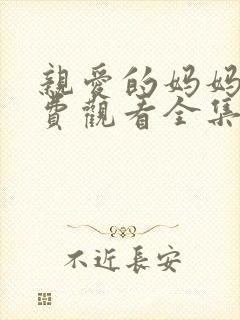 亲爱的妈妈6免费观看全集电视剧高清