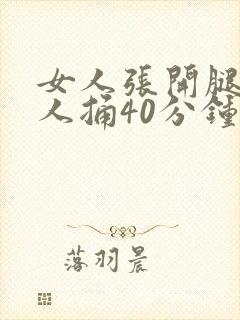 女人张开腿让男人捅40分钟