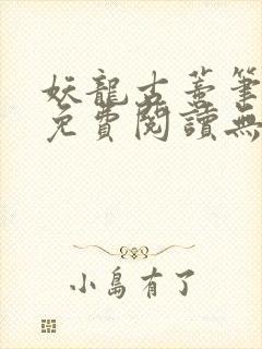 妖龙古蒂笔趣阁免费阅读无弹窗