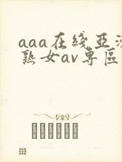 aaa在线亚洲熟女av专区