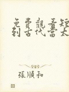 免费观看短剧回到古代当太子