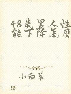 48岁男人性功能下降怎么办