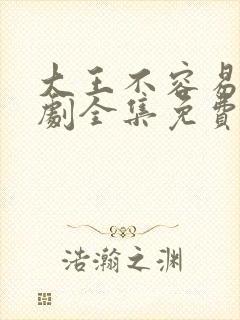 大王不容易电视剧全集免费观看